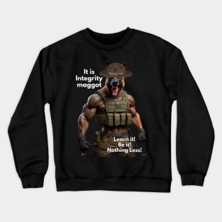 It is Integrity maggot Learn it! Be it! Nothing Less! Crewneck Sweatshirt